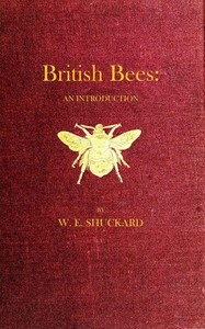 British Bees An Introduction into the Studies of the Natural History and Economy of the Bees Indigenous to the British Isles