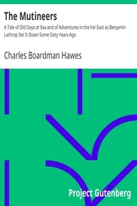 The Mutineers A Tale of Old Days at Sea and of Adventures in the Far East as Benjamin Lathrop Set It Down Some Sixty Years Ago