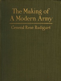 The Making of a Modern Army and its Operations in the Field A study based on the experience of three years on the French front (1914-1917)