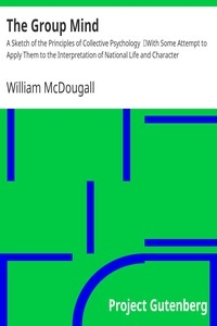 The Group Mind: A Sketch of the Principles of Collective Psychology With Some Attempt to Apply Them to the Interpretation of National Life and Character