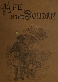Life in the Soudan Adventures Amongst the Tribes, and Travels in Egypt, in 1881 and 1882