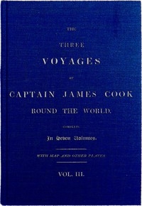 The Three Voyages Of Captain Cook Round The World, Vol. Iii. Being The First Of The Second Voyage