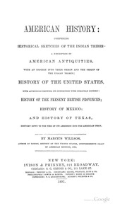 American History : Comprising Historical Sketches Of The Indian Tribes ; A Description Of American Antiquities, With An Inquiry Into Their Origin And The Origin Of The Indian Tribes ; History Of The United States, With Appendices Showing Its Connection Wi