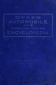 Dyke's Automobile And Gasoline Engine Encyclopedia. 6th Ed., Rev. And Enl., Containing 492 Charts, Inserts, Dictionary, Index And Supplements On The Ford And Packard. Treating On The Construction, Operation And Repairing Of Automobiles And Gasoline Engine