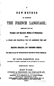 A New Method Of Learning The French Language; Embracing Both The Analytic And Synthetic Modes Of Instruction; Being A Plain And Practical Way Of Acquiring The Art Of Reading, Speaking, And Composing French