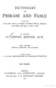 Dictionary Of Phrase And Fable, Giving The Derivation, Source, Or Origin Of Common Phrases, Allusions, And Words That Have A Tale To Tell;