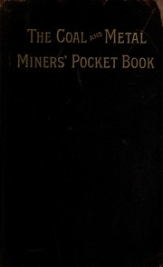 Coal And Metal Miners' Pocketbook Of Principles, Rules, Formulas, And Tables ..
