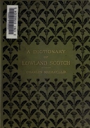 A Dictionary Of Lowland Scotch, With An Introductory Chapter On The Poetry, Humor, And Literary History Of The Scottish Language And An Appendix Of Scottish Proverbs