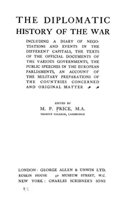 The Diplomatic History Of The War, Including A Diary Of Negotiations And Events In The Different Capitals, The Texts Of The Official Documents Of The Various Governments, The Public Speeches In The European Parliaments, An Account Of The Military Preparat