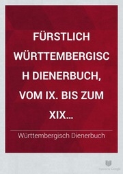 Fürstlich württembergisch Dienerbuch vom IX. bis zum XIX. Jahrhundert