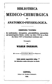 Bibliotheca medico-chirurgica et anotomico-physiologica. Alphabetisches verzeichniss der medizinischen, chirurgischen, geburtshülflichen, anatomischen und physiologischen bücher, welche vom jahre 1750 bis zu ende des jahres 1847 in Deutschland erschiene