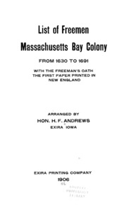List Of Freemen, Massachusetts Bay Colony From 1630 To 1691 : With Freeman's Oath, The First Paper Printed In New England