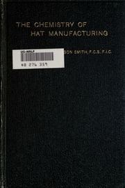 The Chemistry Of Hat Manufacturing; Lectures Delivered Before The Hat Manufacturers' Association