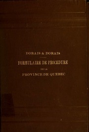 Formulaire de procédure de la province de Québec : comprenant un grand nombre de formules relatives au code de procédure civile, aux règles de pratique, et au code civil, contenant aussi des formules relatives à la loi du barreau et aux statuts refondus d