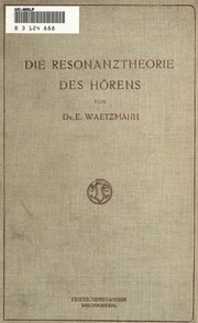 Die Resonanztheorie des Hörens, als Beitrag zur Lehre von den Tonempfindungen