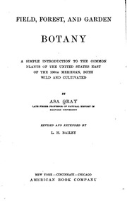 Field, Forest, And Garden Botany; A Simple Introduction To The Common Plants Of The United States East Of The 100th Meridian, Both Wild And Cultivated