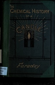 The Chemical History Of A Candle, A Course Of Lectures Delivered Before A Juvenile Audience At The Royal Institution;