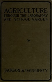 Agriculture Through The Laboratory And School Garden. A Manual And Text-book Of Elementary Agriculture For Schools