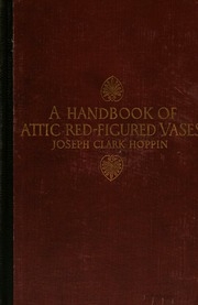 A Handbook Of Attic Red-figured Vases Signed By Or Attributed To The Various Masters Of The Sixth And Fifth Centuries B. C