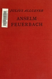 Anselm Feuerbach; 2. Aufl. auf Grund der zum erstenmal benützten Originalbriefe und Aufzeichnungen des Künstlers. Aus dem Nachlasse des Verfassers hrsg. und mit einer Einleitung begleitet von Carl Neumann