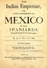 The Indian Emperor, Or, The Conquest Of Mexico By The Spaniards. Being The Sequel Of The Indian Queen. By John Dryden, Esq