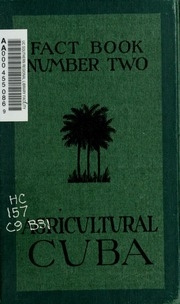 Agricultural Cuba; Condensed Facts Regarding The Products And Possibilities Of Agricultural Development Of The Republic, Including Statistics And Data Of Reference