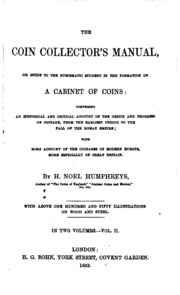 The Coin Collector's Manual; Or, Guide To The Numismatic Student In The Formation Of A Cabinet Of Coins: Comprising An Historical And Critical Account Of The Origin And Progress Of Coinage, From The Earliest Period To The Fall Of The Roman Empire; With So