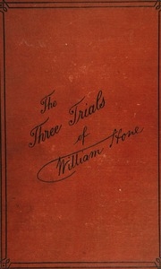 The Three Trials Of William Hone, For Publishing Three Parodies : Viz., The Late John Wilke's Catechism, The Political Litany, And The Sinecurist's Creed, At Guildhall, London, Before Three Special Juries, And Mr. Justice Abbott On The First Day, December