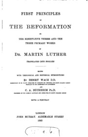 First Principles Of The Reformation: Or, The Ninety-five Theses And The ...