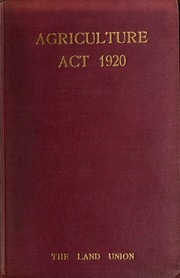The Agriculture Act 1920 With Explanatory Notes : Together With The Agricultural Holdings Act 1908, Corn Production Act 1917, Agricultural Land Sales (restriction Of Notices To Quit) Act 1919..., Housing And Town Planning Act 1909, Sections 14 And 15...