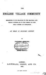 The English Village Community Examined In Its Relations To The Manorial And Tribal Systems And To The Common Or Open Field System Of Husbandry. An Essay In Economic History