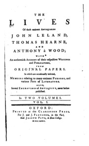 The lives of those eminent antiquaries John Leland, Thomas Hearne, and Anthony à Wood; with an authentick account of their respective writings and publications, from original papers. In which are occasionally inserted, memoirs relating to many eminent pe