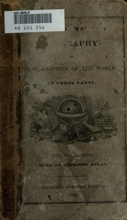 Geography : Or, A Description Of The World, In Three Parts : Part I.--geographical Orthography ... Part Ii.--a Grammar Of Geography ... Part Iii.--a Description Of The Earth ... : Accompanied With An Atlas : To Which Is Added, An Easy Method Of Constructi