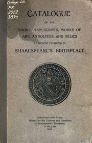 Catalogue Of The Books, Manuscripts, Works Of Art, Antiquities And Relics At Present Exhibited In Shakespeare's Birthplace; With 61 Illustrations