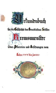 Urkundenbuch für die geschichte des Benedictiner stiftes Kremsmünster; seiner pfarreien und besitzungen vom jahre 777 bis 1400