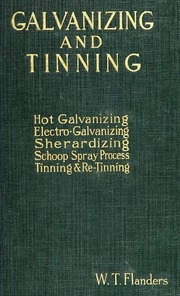 Galvanizing And Tinning; A Practical Treatise On The Coating Of Metal With Zinc And Tin By The Hot Dipping, Electro Galvanizing, Sherardizing And Metal Spraying Processes, With Information On Design, Installation And Equipment Of Plants