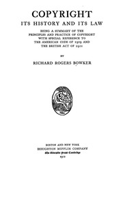 Copyright, Its History And Its Law : Being A Summary Of The Principles And Practice Of Copyright With Special Reference To The American Code Of 1909 And The British Act Of 1911