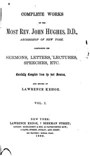Complete Works Of The Most Rev. John Hughes, Archbishop Of New York : Comprising His Sermons, Letters, Lectures, Speeches, Etc.