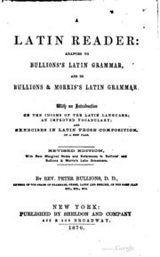 A Latin Reader : Adapted To Bullions's Latin Grammar And To Bullions & Morris's Latin Grammar : With An Introduction Of The Idioms Of The Latin Language, An Improved Vocabulary, And Exercises In Latin Prose Composition : On A New Plan