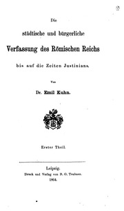 Die städtische und bürgerliche Verfassung des Römischen Reichs bis auf die Zeiten Justinians. Von dr. Emil Kuhn ..