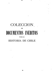 Colección de documentos inéditos para la historia de Chile, desde el viaje de Magallanes hasta la batalla de Maipo, 1518-1818. Colectados y publicados por J.T. Medina