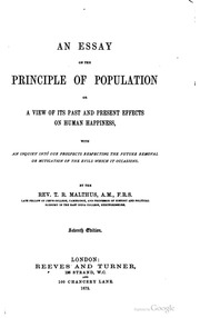 An Essay On The Principle Of Population; Or, A View Of Its Past And Present Effects On Human Happiness; With An Inquiry Into Our Prospects Respecting The Future Removal Or Mitigation Of The Evils Which It Occasions