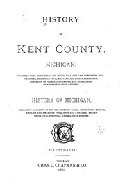 History Of Kent County, Michigan ; Together With Sketches Of Its Cities, Villages And Townships ... Biographies Of Representative Citizens. History Of Michigan ..