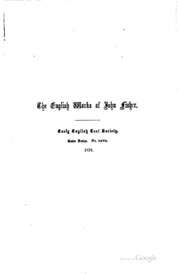 The English Works Of John Fisher: Bishop Of Rochester (born, 1459; Died ...