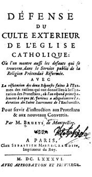 Défense du culte exterieur de l'Eglise catholique: où l'on montre aussi les defauts qui se trouvent dans le service public de la religion prétenduë réformée. Avec la réfutation des deux réponses faites à l'Examen des raisons qui ont donné lieu a