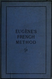 Eugène's French method; or, Elementary French lessons, being a course of easy rules and exercises introductory to the author's 