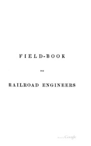 Field-book for Railroad Engineers: Containing Formulæ for Laying Out Curves, Determining Frog ...