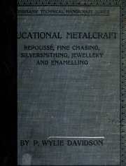 Educational metalcraft; a practical treatise on repoussÃ©, fine chasing, silversmithing, jewellery, and enamelling. Specially adapted to meet the requirements of the instructor, the student... and the apprentice