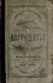 Robinson's Progressive Practical Arithmetic : Containing The Theory Of Numbers, In Connection With Concise Analytic And Synthetic Methods Of Solution, And Designed As A Complete Text-book On This Science, For Common Schools And Academies