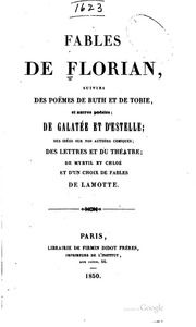 Fables de Florian : suivies des poëmes de Ruth et de Tobie, et autres poésies ; de Galatée et d'Estelle ; des idées sur nos auteurs comiques ; des lettres et du théatre ; de Myrtil et Cholé ; et d'un choix de Fables de Lamotte